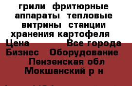 грили, фритюрные аппараты, тепловые витрины, станции хранения картофеля › Цена ­ 3 500 - Все города Бизнес » Оборудование   . Пензенская обл.,Мокшанский р-н
